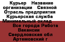 Курьер › Название организации ­ Связной › Отрасль предприятия ­ Курьерская служба › Минимальный оклад ­ 33 000 - Все города Работа » Вакансии   . Свердловская обл.,Артемовский г.